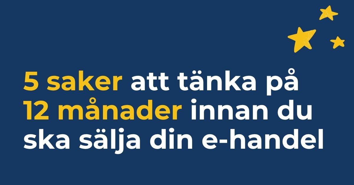 5 saker att tänka på 12 månader innan du säljer din e-handel